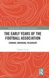 The Routledge The Early Years of the Football Association: Cunning, Moribund, Resurgent