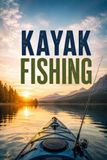 Kayak Fishing: A Complete Guide to Rigging Your Boat, Reading the Water, and Catching More Fish from a Kayak