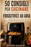 50 Consigli per la Friggitrice ad Aria: Trucchi, errori da evitare e i segreti dello Chef