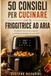 50 Consigli per la Friggitrice ad Aria: Trucchi, errori da evitare e i segreti dello Chef