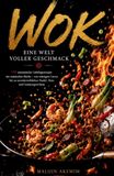 WOK Eine Welt voller Geschmack: 150 aromatische Lieblingsrezepte der asiatischen Küche