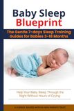 Baby Sleep Blueprint: The Gentle 7-Day Sleep Training Guide for Babies 3–18 Months