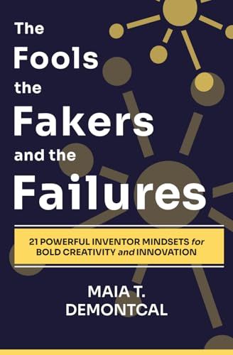 The Fools the Fakers and the Failures: 21 Powerful Inventor Mindsets for Bold Creativity and Innovation - Think & Create in a Way Ai Cannot-Creative ... Tools for Disruptive Problem Solving