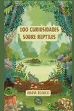 100 Curiosidades sobre Reptiles: Datos increíbles con ilustraciones originales | A partir de 6 años