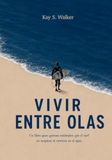 VIVIR ENTRE OLAS: Un libro para quienes entienden que el surf no empieza ni termina en el agua