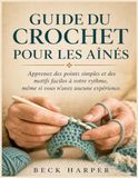 Guide du crochet pour les aînés: Apprenez des points simples et des motifs faciles à votre rythme, même si vous n'avez aucune expérience
