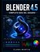 BLENDER 4.5 COMPLETO GUÍA DEL USUARIO