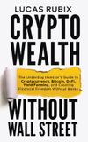 Crypto Libri GmbH Crypto Wealth Without Wall Street: The Underdog Investor's Guide to Cryptocurrency, Bitcoin, DeFi, Yield Farming, and Creating Financial Freedom Without Banks
