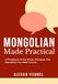 MONGOLIAN MADE PRACTICAL: A Phrasebook Of Key Words, Dialogues, And Expressions You Need To Know