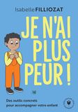 Je n'ai plus peur !: Des outils concrets pour accompagner votre enfant