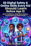 50 Digital Safety & Online Skills Every Kid Should Learn Before Age 12: Protect, Navigate, and Thrive Online – Internet Safety, Screen Time, Privacy, Cyber Awareness & Confidence