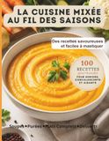 LA CUISINE MIXÉE AU FIL DES SAISONS - Des recettes savoureuses et faciles à mastiquer: 100 Recettes gourmandes pour Seniors, Convalescents, Aidants - Soupes, Purées, Plats Complets, Desserts