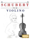 Schubert per Violino: 10 Pezzi Facili per Violino Libro per Principianti