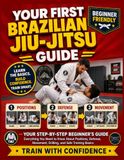 Your First Brazilian Jiu-Jitsu Guide: Positions, Defense, Movement, Drilling, and Training Basics During Your First Months of Training