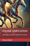 EQUINE UNIFICATION: Mastering the hidden code of horse racing