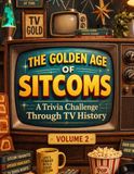 The Golden Age of Sitcoms: Volume 2: A Trivia Challenge Through TV History Featuring Late 1960s Classics, Deeper Questions, and Iconic Comedy Moments