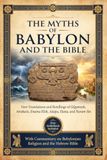 THE MYTHS OF BABYLON & THE BIBLE: New Translations and Retellings of Gilgamesh, Atrahasis, Enuma Elish, Adapa, Etana, and Narām-Sîn with Commentary on Babylonian Religion and the Hebrew Bible