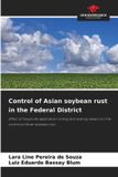 Control Our Knowledge Publishing Control of Asian soybean rust in the Federal District: Effect of fungicide application timing and sowing season on the control of Asian soybean rust Paperback