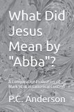 Independently Published Qu'est-ce que Jésus voulait dire par « Abba » ? : Une évaluation comparative de Marc 14:36 dans son contexte canonique Broché