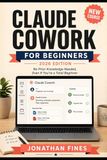 CLAUDE COWORK FOR BEGINNERS: No Prior Knowledge Needed, Even If You're a Total Beginner