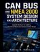 CAN Independently Published CAN Bus and NMEA 2000 System Design and Architecture: Applied Methods for Building Functional Electronic Communication Setups