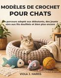 Modèles de crochet pour chats: Un parcours adapté aux débutants, des jouets sûrs aux lits douillets et bien plus encore