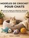 Modèles de crochet pour chats: Un parcours adapté aux débutants, des jouets sûrs aux lits douillets et bien plus encore