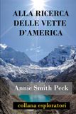 ALLA RICERCA DELLE VETTE D’AMERICA: Scalate in alta montagna in Perù e Bolivia, inclusa la conquista del Huascarán, con alcune osservazioni sul paese e la sua gente