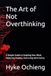 The Art of Not Overthinking: A Simple Guide to Quieting Your Mind, Reducing Anxiety, and Living with Clarity