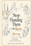 Stop Libri GmbH Stop Handing Them the Keys: A Tough-Love Diagnosis of the People, Patterns, and Drama Holding Your Keys Paperback