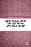 Gustav Routledge Rethinking Austrian and German Music- Gustav Mahler, Julius Korngold and the Neue Freie Presse