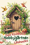 Das Klobuch für Hobbygärtner – Lifehacks: Garten Lifehacks | Lustiges Klobuch Garten | Pflanzen Tipps Alltag | Humorvolles Gartenbuch | Balkon- und Beetwissen | Gartenratgeber mit Witz