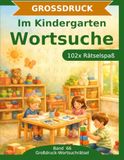 Im Kindergarten Im Kindergarten — Wortsuche in Großdruck: 102 Wortsuchrätsel mit extra großer Schrift | Gehirnjogging Im Kindergarten | Geschenkidee für Oma & Opa