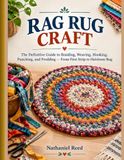 RAG RUG CRAFT The Definitive Guide to Braiding,Weaving,Hooking, Punching,and Prodding From First Strip to Heirloom Rug