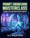 Prompt Engineering Masterclass: The Bible of Prompt Engineering for Beginners: Master ChatGPT, Avoid Hallucinations, and Automate Your Digital Wealth