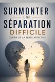 Surmonter une séparation difficile – Guérir de la perte affective