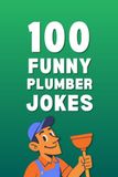 100 Funny Plumber Jokes: The Ultimate Plumber Joke Book