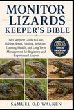 MONITOR LIZARDS KEEPER'S BIBLE: The Complete Guide to Care, Habitat Setup, Feeding, Behavior, Training, Health, and Long-Term Management for Beginners and Experienced Keepers