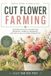 Cut Libri GmbH Cut Flower Farming: Growing Specialty Blooms for Bouquets, Markets, Weddings, and Small-Scale Flower Production