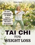 TAI CHI FOR WEIGHT LOSS: The 28-Day Low-Impact Program to Burn Fat, Tone Your Body, Reclaim Your Energy with Daily 10-Minute Workouts — No Diet Required, for Beginners & Seniors