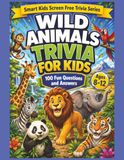 Wild Animals Trivia for Children: 100 Fun Animal Questions and Answers for Curious Kids Ages 8–12