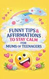 Funny Tips and Affirmations To Stay Calm for Mums of Teenagers