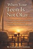 When Your Teen Is Not Okay: A Parent and Daughter’s Journey Through Silence, Suicide Attempts, and Learning to Talk Again