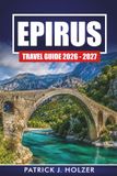 EPIRUS TRAVEL GUIDE 2026 - 2027: Mountain Villages, Zagori Stone Bridges, Vikos Gorge Hikes, Ioannina, and Local Food