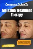 Complete Independently Published Complete Guide To Melasma Treatment Therapy: Fade Stubborn Dark Patches, Restore Even-Toned Skin, And Build Lasting Confidence With Science-Backed Care