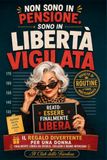 Non sono in pensione. Sono in libertà vigilata: Il regalo divertente per una donna finalmente libera da sveglie, colleghi e buone intenzioni
