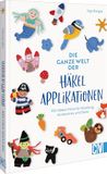 Die Christophorus Verlag Die ganze Welt der Häkelapplikationen: 100 Häkel-Minis für Kleidung, Accessoires und Deko