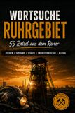 Wortsuche Ruhrgebiet: Das Rätselbuch für Erwachsene mit 55 Wortsuchrätseln über Zechen, Ruhrpott-Sprache, Städte und Industriekultur – Geschenk für Ruhrpottler, Senioren und Zugezogene. Glück auf!