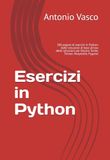 Esercizi in Python: 300 pagine di esercizi in Python: dalle istruzioni di base all'uso delle istruzioni per libraria Turtle, Tkinter, Matplotlib, Pygame
