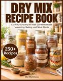 Dry Libri GmbH Dry Mix Recipe Book: Cut Your Grocery Bill with 250 Homemade Seasoning, Baking, and Meal Blends: 2